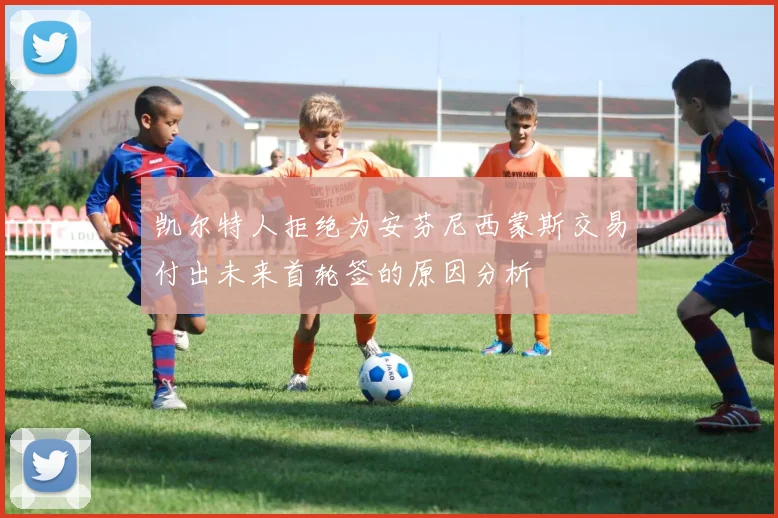 凯尔特人拒绝为安芬尼西蒙斯交易付出未来首轮签的原因分析