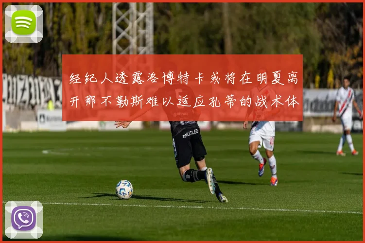 经纪人透露洛博特卡或将在明夏离开那不勒斯难以适应孔蒂的战术体系