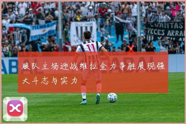 狼队主场迎战维拉全力争胜展现强大斗志与实力