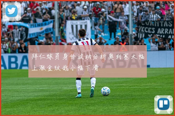 拜仁球员身价波动分析奥利塞大幅上涨金玟哉小幅下滑